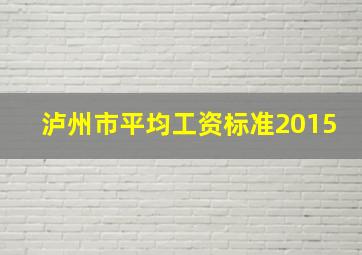 泸州市平均工资标准2015