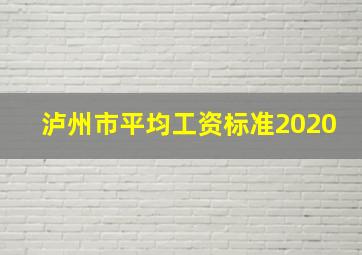 泸州市平均工资标准2020