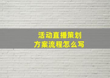 活动直播策划方案流程怎么写