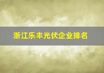 浙江乐丰光伏企业排名