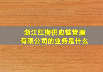 浙江红狮供应链管理有限公司的业务是什么