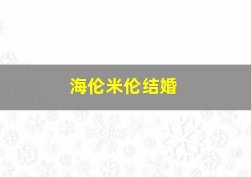 海伦米伦结婚