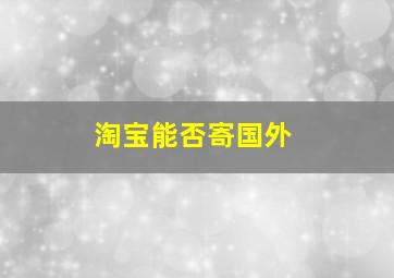 淘宝能否寄国外