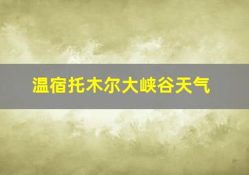 温宿托木尔大峡谷天气