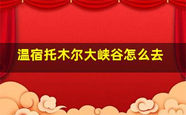 温宿托木尔大峡谷怎么去