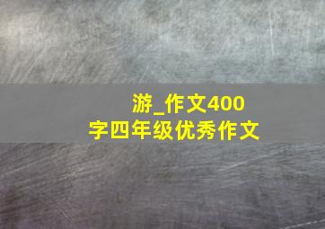 游_作文400字四年级优秀作文