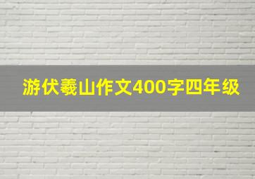 游伏羲山作文400字四年级