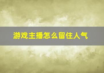 游戏主播怎么留住人气