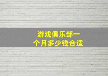 游戏俱乐部一个月多少钱合适