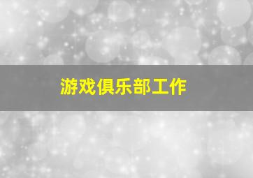 游戏俱乐部工作