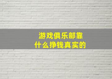 游戏俱乐部靠什么挣钱真实的