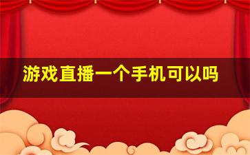 游戏直播一个手机可以吗