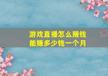 游戏直播怎么赚钱能赚多少钱一个月