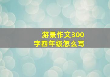 游景作文300字四年级怎么写