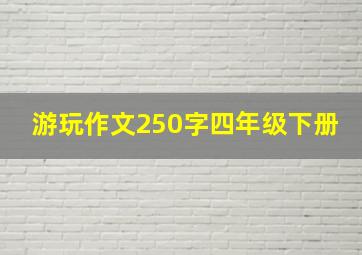 游玩作文250字四年级下册