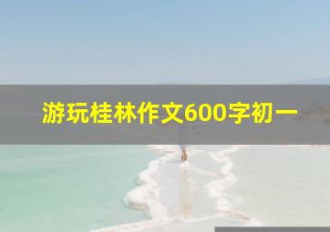 游玩桂林作文600字初一