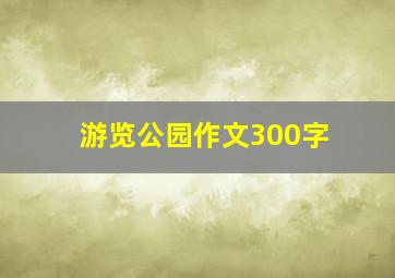 游览公园作文300字