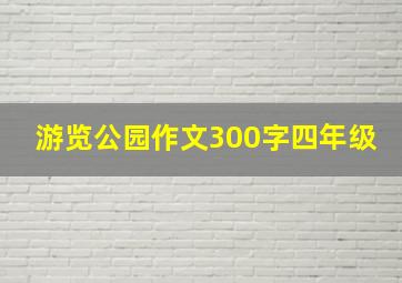 游览公园作文300字四年级