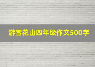 游雪花山四年级作文500字