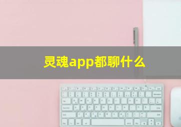 灵魂app都聊什么