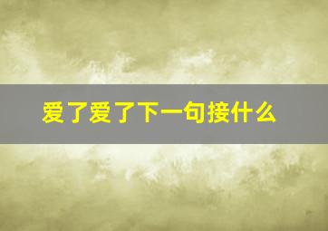 爱了爱了下一句接什么