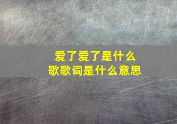 爱了爱了是什么歌歌词是什么意思