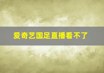 爱奇艺国足直播看不了