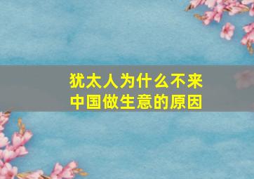 犹太人为什么不来中国做生意的原因