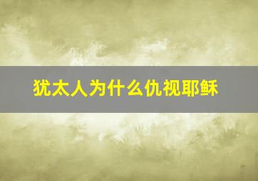 犹太人为什么仇视耶稣