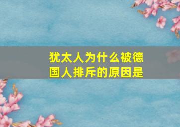 犹太人为什么被德国人排斥的原因是