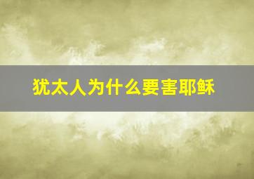 犹太人为什么要害耶稣