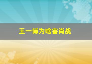 王一博为啥害肖战