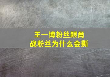 王一博粉丝跟肖战粉丝为什么会撕