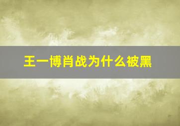 王一博肖战为什么被黑