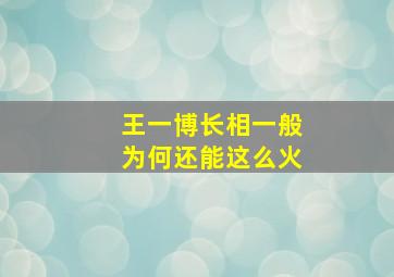 王一博长相一般为何还能这么火