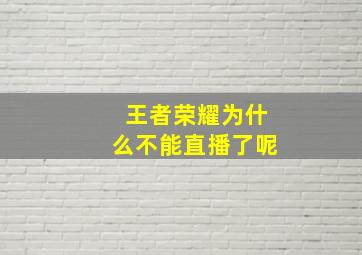 王者荣耀为什么不能直播了呢