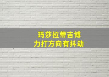 玛莎拉蒂吉博力打方向有抖动