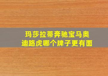 玛莎拉蒂奔驰宝马奥迪路虎哪个牌子更有面