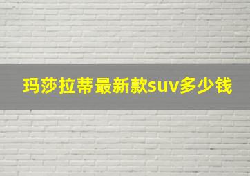 玛莎拉蒂最新款suv多少钱