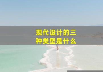 现代设计的三种类型是什么