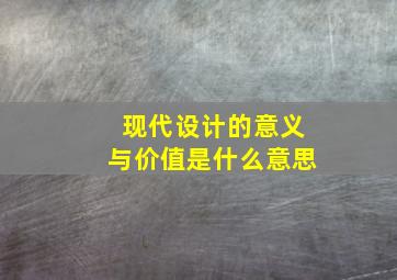 现代设计的意义与价值是什么意思