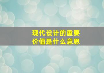 现代设计的重要价值是什么意思