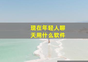 现在年轻人聊天用什么软件