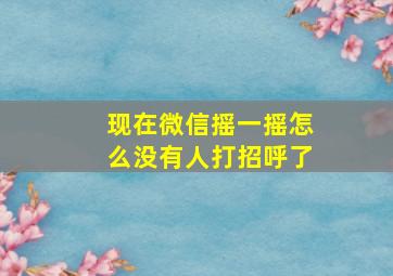 现在微信摇一摇怎么没有人打招呼了