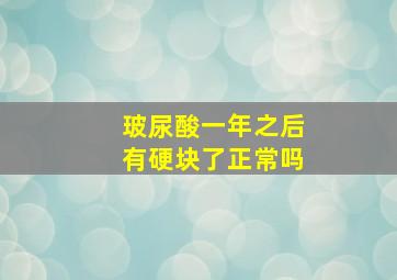 玻尿酸一年之后有硬块了正常吗