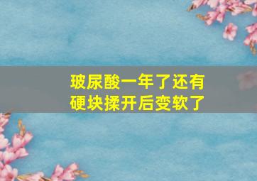 玻尿酸一年了还有硬块揉开后变软了