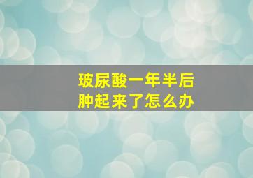 玻尿酸一年半后肿起来了怎么办