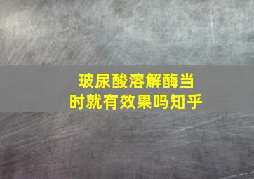 玻尿酸溶解酶当时就有效果吗知乎