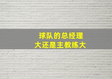 球队的总经理大还是主教练大