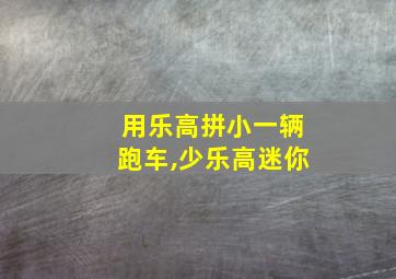 用乐高拼小一辆跑车,少乐高迷你